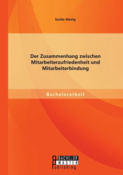 Der Zusammenhang zwischen Mitarbeiterzufriedenheit und Mitarbeiterbindung Der Zusammenhang zwischen Mitarbeiterzufriedenheit und Mitarbeiterbindung