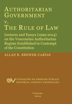 Authoritarian Government V. the Rule of Law. Lectures and Essays (1999-2014) on the Venezuelan Authoritarian Regime Established in Contempt of the Con - Brewer-Carias, Allan R.