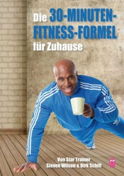 Die 30-Minuten-Fitness-Formel für Zuhause: mit Star Trainer Steven Wilson - Schiff, Dirk;Wilson, Steven