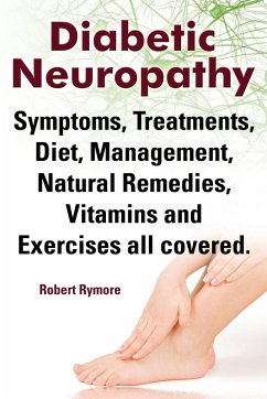 Diabetic Neuropathy. Diabetic Neuropathy Symptoms, Treatments, Diet, Management, Natural Remedies, Vitamins and Exercises All Covered. - Rymore, Robert