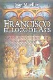Francisco : el loco de Asís Francisco : el loco de Asís