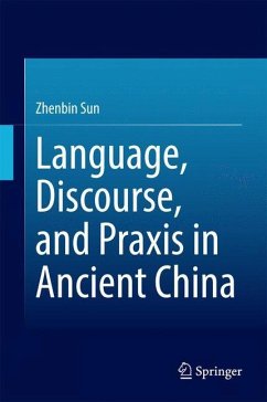 Language, Discourse, and Praxis in Ancient China - Sun, Zhenbin