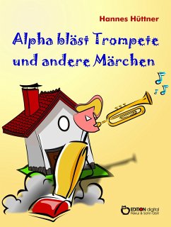 Alpha bläst Trompete und andere Märchen (eBook, ePUB) - Hüttner, Hannes