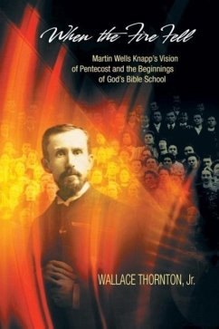 When the Fire Fell: Martin Wells Knapp's Vision of Pentecost and the Beginning of God's Bible School - Thornton, Wallace