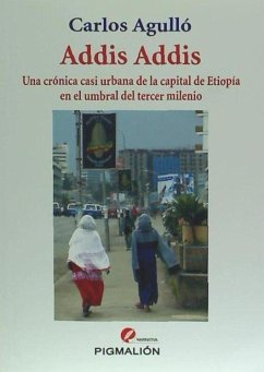 Addis Addis : Una crónica casi urbana de la capital de Etiopía en el umbral del tercer milenio - Agullo Leal, Carlos