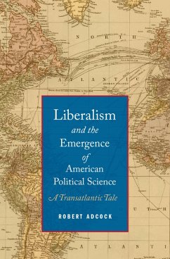 Liberalism and the Emergence of American Political Science (eBook, PDF) - Adcock, Robert
