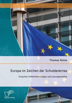 Europa im Zeichen der Schuldenkrise: Ursachen, Fehlentwicklungen und Lösungsansätze - Rohm, Thomas