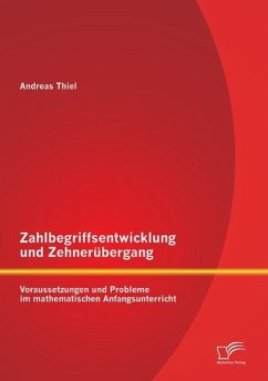 Zahlbegriffsentwicklung und Zehnerübergang: Voraussetzungen und Probleme im mathematischen Anfangsunterricht - Thiel, Andreas