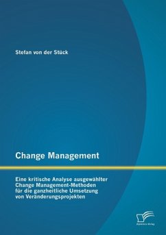 Change Management: Eine kritische Analyse ausgewählter Change Management-Methoden für die ganzheitliche Umsetzung von Veränderungsprojekten - Stück, Stefan von der