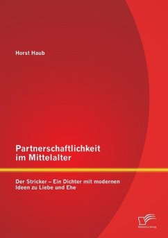 Partnerschaftlichkeit im Mittelalter: Der Stricker ¿ Ein Dichter mit modernen Ideen zu Liebe und Ehe - Haub, Horst
