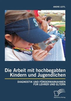 Die Arbeit mit hochbegabten Kindern und Jugendlichen: Diagnostik und Fördermaßnahmen für Lehrer und Eltern - Leitl, Andre