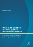 Work-Life Balance als Chance gegen die demografische Entwicklung: Eine Untersuchung hinsichtlich des gegenwärtigen Fachkräftemangels