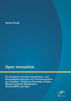 Open Innovation: Ein Vergleich zwischen Investitions- und Konsumgüterindustrie mit Praxisbeispielen von Siemens, Telefónica Germany, Krones, Maschinenfabrik Reinhausen, Strama-MPS und Hyve - Prandl, Stefan