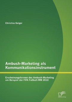 Ambush-Marketing als Kommunikationsinstrument: Erscheinungsformen des Ambush-Marketing am Beispiel der FIFA Fußball-WM 2010 - Geiger, Christina