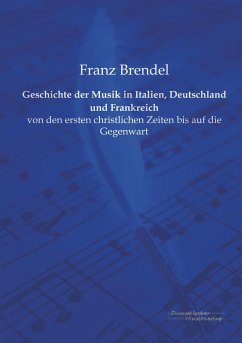 Geschichte der Musik in Italien, Deutschland und Frankreich - Brendel, Franz