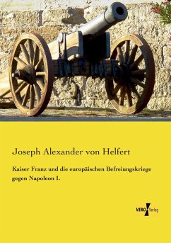 Kaiser Franz und die europäischen Befreiungskriege gegen Napoleon I. - Helfert, Joseph Alexander von