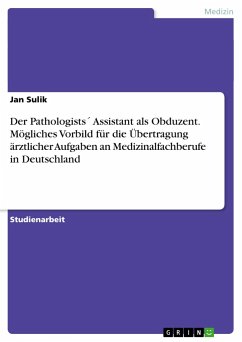 Der Pathologists´ Assistant als Obduzent. Mögliches Vorbild für die Übertragung ärztlicher Aufgaben an Medizinalfachberufe in Deutschland - Sulik, Jan
