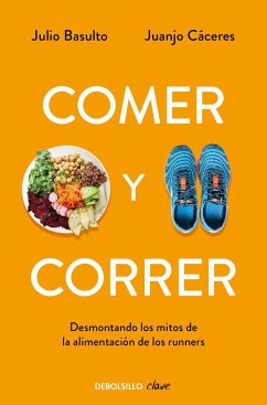 Comer y correr : desmontado los mitos de la alimentación de los runners - Càceres, Juanjo; Basulto Marset, Julio Pedro; Basulto, Julio
