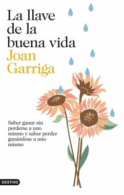 La llave de la buena vida : saber ganar sin perderse a uno mismo y saber peder ganándose a uno mismo - Garriga Andreu, Joan