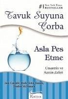 Tavuk Suyuna Corba - Asla Pes Etme - Canfield, Jack; Victor Hansen, Mark; McNamara, Heather