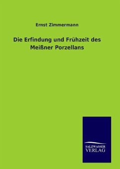 Die Erfindung und Frühzeit des Meißner Porzellans - Zimmermann, Ernst