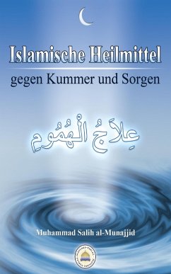 Islamische Heilmittel gegen Kummer und Sorgen (eBook, ePUB) - Al-Munajjid, Muhammad Salih