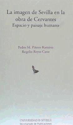 La imagen de Sevilla en la obra de Cervantes : espacio y paisaje humano - Reyes Cano, Rogelio; Piñero Ramírez, Pedro M.