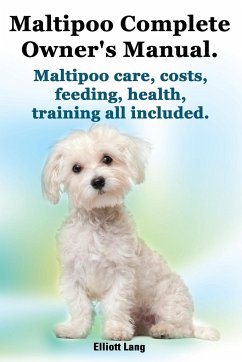 Maltipoo Complete Owner's Manual. Maltipoos Facts and Information. Maltipoo Care, Costs, Feeding, Health, Training All Included. - Lang, Elliott