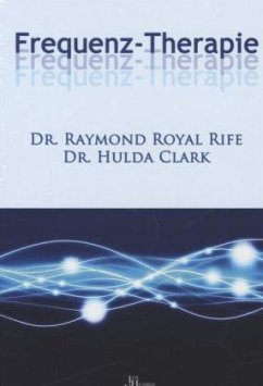 Frequenz-Therapie - Rife, Raymond Royal;Clark, Hulda Regehr