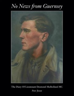 No News from Guernsey - The Diary of Lieutenant Desmond Mulholland MC No News from Guernsey - The Diary of Lieutenant Desmond Mulholland MC