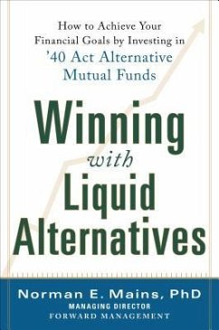 Winning with Liquid Alternatives: How to Achieve Your Financial Goals by Investing in '40 ACT Alternative Mutual Funds - Mains, Norman