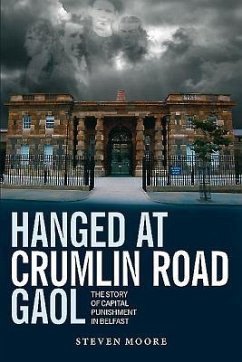 Hanged at Crumlin Road Gaol: The Story of Capital Punishment in Belfast - Moore, Steven