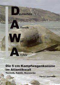 DAWA Sonderbände. Deutsches Atlantikwall-Archiv / Die 5cm Kampfwagenkanone im Atlantikwall - Technik, Taktik, Bauwerke - Lippmann, Harry