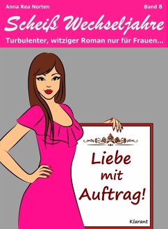 Liebe mit Auftrag! Scheiß Wechseljahre, Band 8. Turbulenter, witziger Liebesroman nur für Frauen... (eBook, ePUB) - Norten, Anna Rea; Klier, Andrea