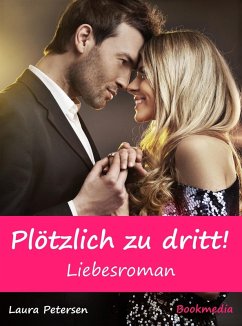 Plötzlich zu dritt! Liebesroman (eBook, ePUB) - Petersen, Laura