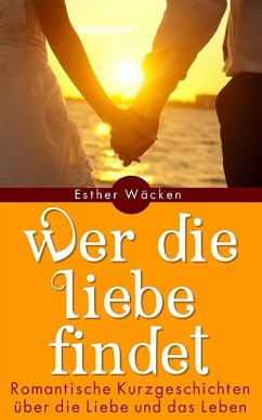 Cover Wer die Liebe findet - Romantische Kurzgeschichten (eBook, ePUB)