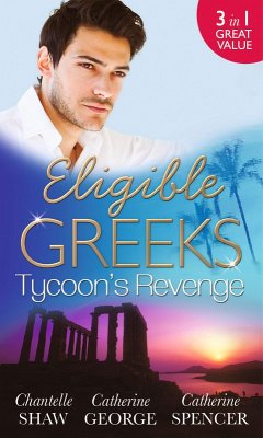 Eligible Greeks: Tycoon's Revenge: Proud Greek, Ruthless Revenge / The Power of the Legendary Greek / The Greek Millionaire's Mistress (eBook, ePUB) - Shaw, Chantelle; George, Catherine; Spencer, Catherine