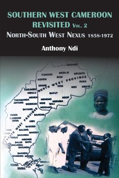 Southern West Cameroon Revisited Volume Two. North-South West Nexus 1858-1972 - Ndi, Anthony