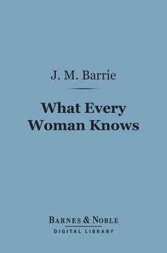What Every Woman Knows (Barnes & Noble Digital Library) (eBook, ePUB) - Barrie, J. M.
