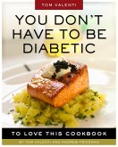You Don't Have to be Diabetic to Love This Cookbook (eBook, ePUB) You Don't Have to be Diabetic to Love This Cookbook (eBook, ePUB)