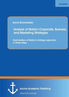 Analysis of Nokia¿s Corporate, Business, and Marketing Strategies: Examination of Nokia¿s strategy execution in three steps - Grünewälder, Arend