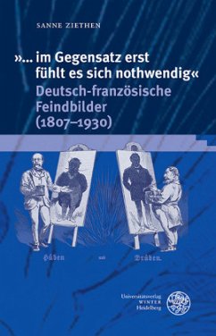 Im Gegensatz erst fühlt es sich nothwendig . Deutsch-französische Feindbilder (1807-1930 ) - Ziethen, Sanne