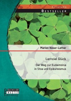 Lernziel Glück: Der Weg zur Eudaimonia in Stoa und Epikureismus - Näser-Lather, Marion