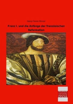 Franz I. und die Anfänge der französischen Reformation - Münzer, Georg Florian