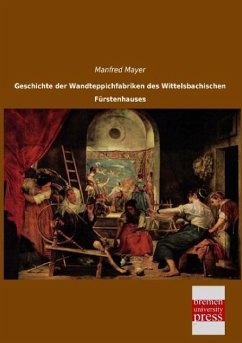 Geschichte der Wandteppichfabriken des Wittelsbachischen Fürstenhauses