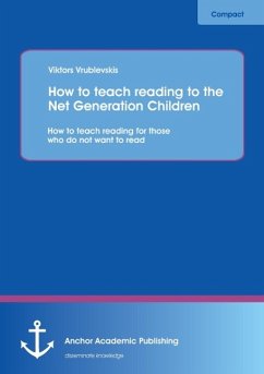 How to teach reading to the Net Generation Children: How to teach reading for those who do not want to read - Vrublevskis, Viktors