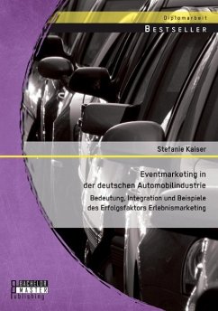 Eventmarketing in der deutschen Automobilindustrie: Bedeutung, Integration und Beispiele des Erfolgsfaktors Erlebnismarketing - Kaiser, Stefanie