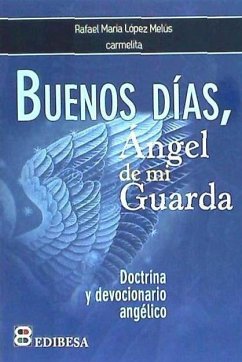 Buenos días, ángel de mi guarda : doctrina y devocionario angélico - López Melús, Rafael María