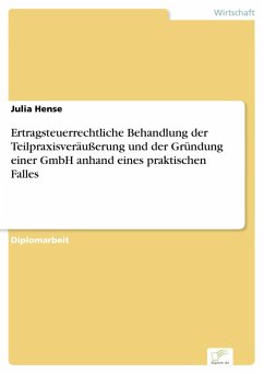 Ertragsteuerrechtliche Behandlung der Teilpraxisveräußerung und der Gründung einer GmbH anhand eines praktischen Falles (eBook, PDF) - Hense, Julia