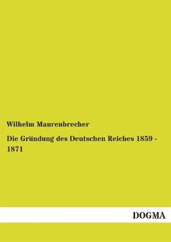 Die Gründung des Deutschen Reiches 1859 - 1871 - Maurenbrecher, Wilhelm